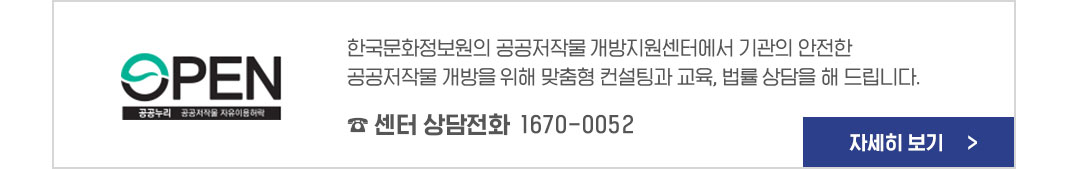 한국문화정보원의 공공저작물 개방지원센터에서 기관의 안전한 공공저작물 개방을 위해 맞춤형 컨설팅과 교육,법률 상담을 해드립니다. 센터 상담전화 1670-0052 신청하기