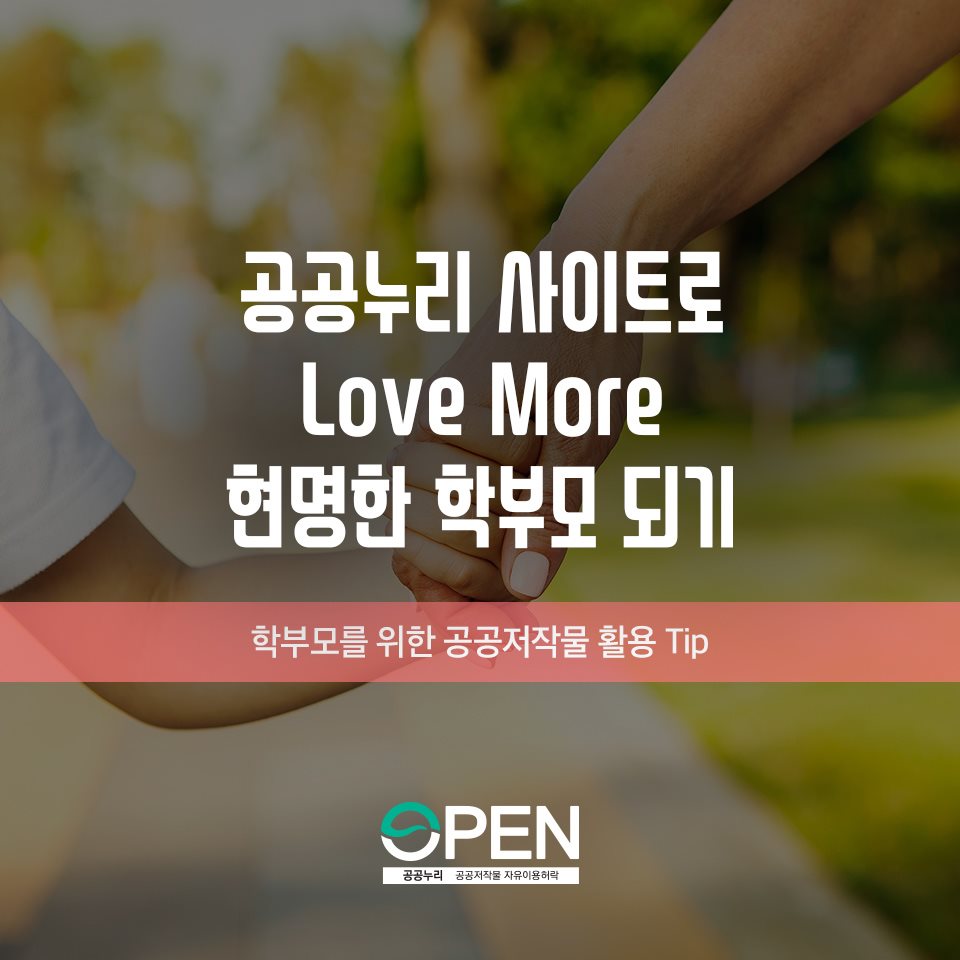 공공누리 사이트로 Love More 현명한 학부모 되기 | 학부모를 위한 공공저작물 활용 Tip |OPEN 공공누리 공공저작물 자유이용허락