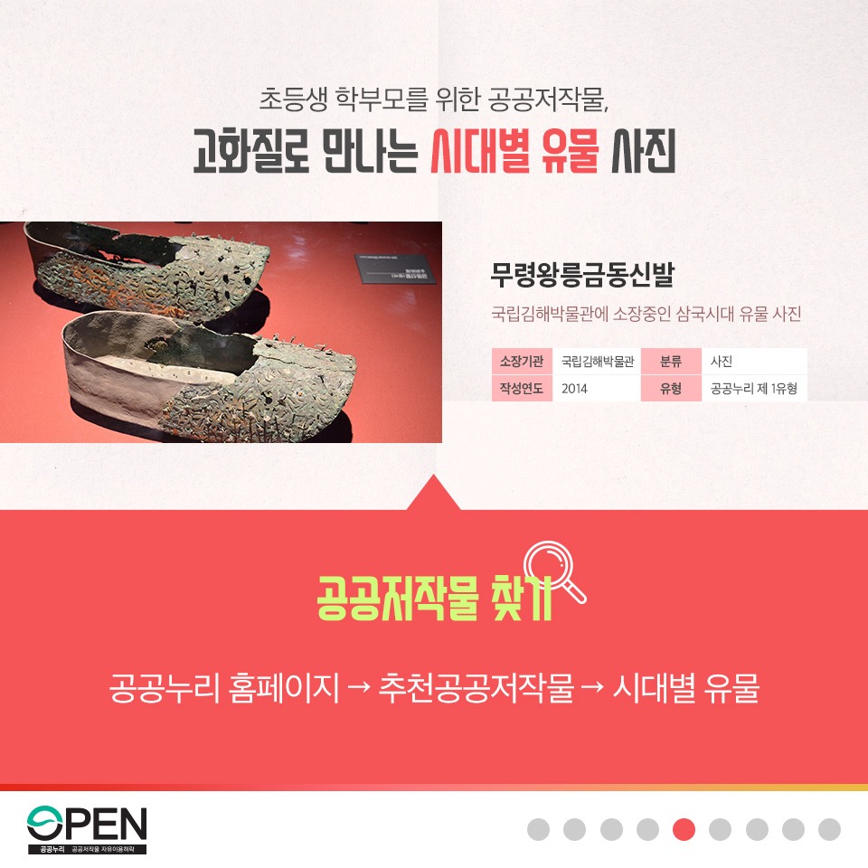 초등학생 학부모를 위한 공공저작물, 고화질로 만나는 시대별 유물 사진 | 무령왕릉금동신발 국립김해박물관에 소장중인 삼국시대 유물사진| 소장기관:국립김해박물관, 분류:사진, 작성년도:2014, 유형:공공누리 제 1 유형|공공저작물 찾기 공공누리 홈페이지 > 추천공공저작물 > 시대별 유물 |OPEN 공공누리 공공저작물 자유이용허락