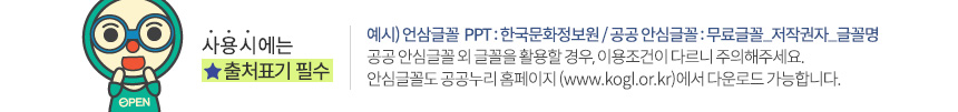 사용 시에는 출처표기 필수, 예시) 언삼글꼴  PPT : 한국문화정보원 / 공공 안심글꼴 : 글꼴_저작권자_글꼴명 공공 안심글꼴 외 글꼴을 활용할 경우, 이용조건이 다르니 주의해주세요. 안심글꼴도 공공누리 홈페이지 (www.kogl.or.kr)에서 다운로드 가능합니다.